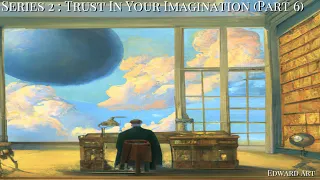 Series 2: Part 6: Trust In Your Imagination - Edward Art (Neville Goddard Inspired)