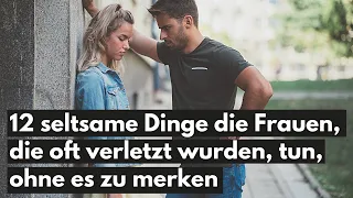 12 seltsame Dinge die Frauen, die oft verletzt wurden, tun, ohne es zu merken