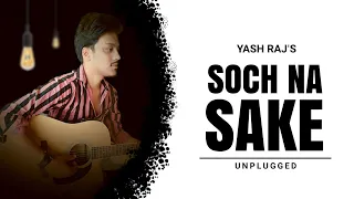 Soch Na Sake | Unplugged Cover by Yash Raj