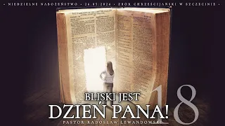 Kazanie: "Bliski jest DZIEŃ PANA! - część 18 (26.05.2024) - Pastor Radosław Lewandowski