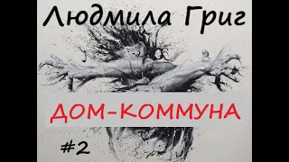 Людмила Григ ДОМ-КОММУНА. Часть 2, заключительная