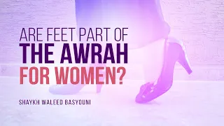 Are Feet Part Of The Awrah For Women? | Shaykh Waleed Basyouni | Faith IQ