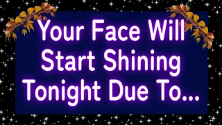 this is about you. your face will start shining tonight due to... angel message now |