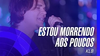 KLB - Estou morrendo aos poucos (Um novo tempo) (Oficial)