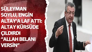 Süleyman Soylu, Engin Altay'a laf attı: Altay kürsüde çıldırdı "Allah belanı versin"