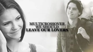 Multicrossover | We Should Leave Our Lovers (YPIV)