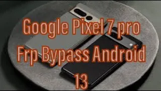 Google Pixel 7 Pro  andriod 13 Unlock Frp Bypass unlock tool