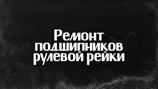 РЕМОНТ ПОДШИПНИКОВ РУЛЕВОЙ РЕЙКИ