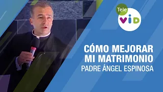 Cómo mejorar mi matrimonio 🎙️ Padre Ángel Espinosa #TeleVID