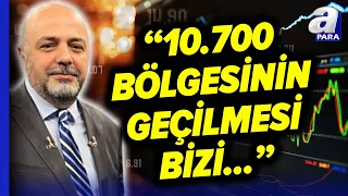 Cüneyt Paksoy:10.200-10.700 Bölgesinin Geçilmesi 11.200'lere Devamında 12-13 Binlere Kadar Götürecek