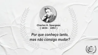 Por que conheço tanto, mas não consigo mudar? | Charles H. Spurgeon (1834 - 1892).