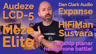 LCD-5 vs Expanse vs Elite vs Susvara: Flagship planar headphone battle