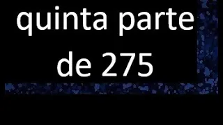 quinta parte de 275 . Quinta parte de un numero , respuesta