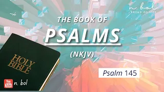 Psalm 145 - NKJV Audio Bible with Text (BREAD OF LIFE)