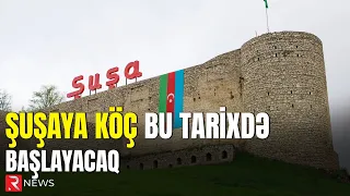 Şuşaya köç bu tarixdə başlayacaq