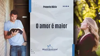 Presente Diário |  O amor é maior  |   04/05/2024  (Minuto.Devocional)