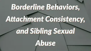 Borderline Behaviors, Attachment Consistency, and Sibling Sexual Abuse