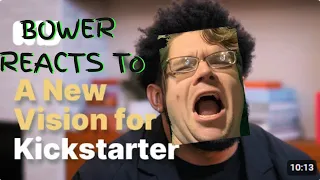 Bower Reacts To "A New Vision For Kickstarter" Video