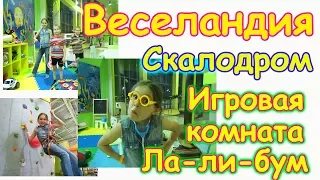 Веселандия - Скалодром + Игровая комната  Ла-ли-бум. (01.18г.) Семья Бровченко.