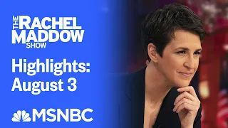 Watch Rachel Maddow Highlights: August 3 | MSNBC
