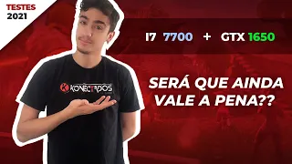 i7 7700 + GTX 1650 - AINDA VALE A PENA??