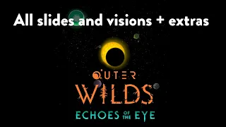 Outer Wilds - Echoes of the Eye: All slides and visions + extras