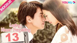 [INDO SUB]  Loving, Never Forgetting EP13 | Yan Chengxu / Tong Liya  | YOUKU