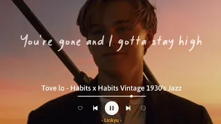 Tove Lo - Habits x Habits Vintage 1930's Jazz (Lyrics Terjemahan) TikTok Song | I gotta stay high