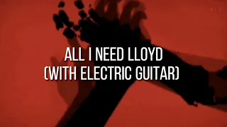 All I need lloyd [with electric guitar]