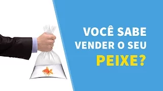 Você sabe vender o seu peixe? (Com exemplos)