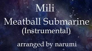 Mili - Meatball Submarine(Instrumental) / lyrics/歌詞付/karaoke/カラオケ arranged by narumi