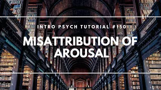 Misattribution of Arousal (Intro Psych Tutorial #150)