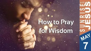 How to Pray for Wisdom | Sunrise with Jesus | 7 May | Divine Goodness TV