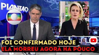 FOI CONFIRMADO MORREU HOJE TRISTE ADEUS NOTÍCIA AO VIVO ANA MARIA BRAGA CHORO NA GLOBO APÓS MORTE