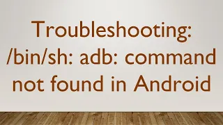 Troubleshooting: /bin/sh: adb: command not found in Android