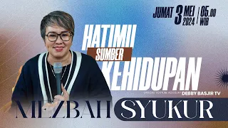 MEZBAH SYUKUR JUMAT 3 MEI 2024 - PK. 05.00 WIB | HATIMU SUMBER KEHIDUPAN  - PS. DEBBY BASJIR