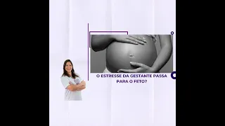 Psicóloga, o estresse da gestante passa para o feto?