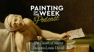 THE ART OF REVOLUTION | DAVID'S 'THE DEATH OF MARAT' | PAINTING OF THE WEEK PODCAST | S1 E4