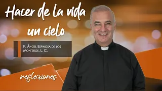 Hacer de la vida un cielo - Padre Ángel Espinosa de los Monteros