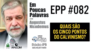 EPP #082 - QUAIS SÃO OS CINCOS PONTOS DO CALVINISMO? - AUGUSTUS NICODEMUS