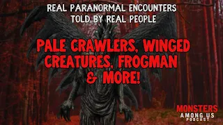TRUE PARANORMAL STORIES, PALE CRAWLERS, WINGED CRYPTIDS, FROGMAN & MORE!