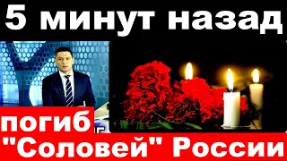 5 минут назад / погиб "Соловей" России / погиб российский певец и актер .