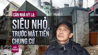 Cận cảnh ngôi nhà kỳ dị, "siêu" nhỏ nằm ngay giữa mặt tiền khu chung cư lớn ở Hà Nội | VTC Now