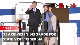 Update: Xi Arrives in Belgrade for State Visit to Serbia