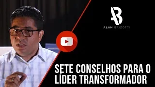 Alan Brizotti - Sete conselhos para o líder transformador