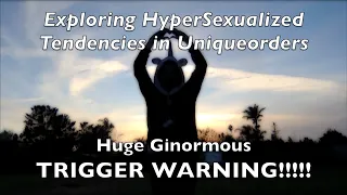 HyperSexualized Tendencies in Uniqueorders ~ HUGE TRIGGER WARNING!!! ~ Effects of Childhood Trauma