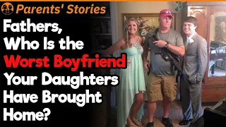 Fathers, What Is the Worst Boyfriend Your Daughters Have Brought Home? | Parents Stories #80