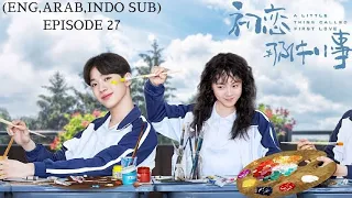 (ENG,ARAB,INDO SUB) Drama China Romantis || A Little Thing Called First Love Episode 27