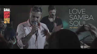 LOVE SAMBA SOUL - Bala, Bombom e Chocolate (AO VIVO)