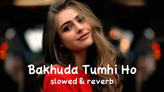 Bakhuda Tumhi Ho (slowed & reverb) musiq mixtape